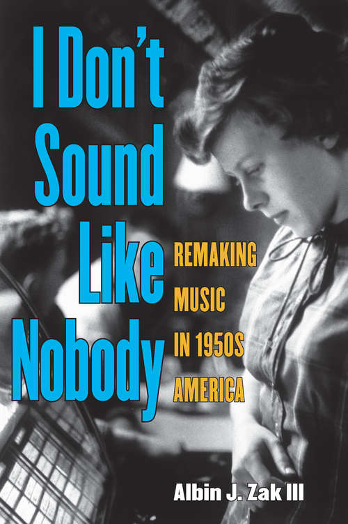 Book cover of I Don't Sound Like Nobody: Remaking Music in 1950s America (Tracking Pop)