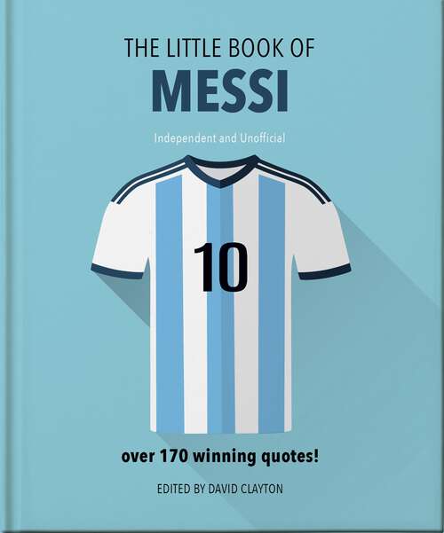 Book cover of The Little Book of Messi: Over 170 Winning Quotes! (The\little Book Of... Ser.)