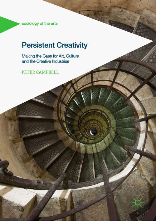 Book cover of Persistent Creativity: Making the Case for Art, Culture and the Creative Industries (1st ed. 2019) (Sociology of the Arts)