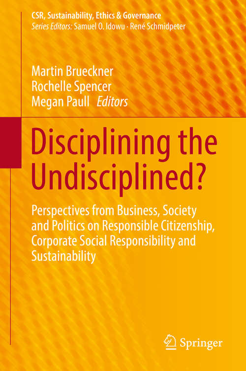 Book cover of Disciplining the Undisciplined?: Perspectives from Business, Society and Politics on Responsible Citizenship, Corporate Social Responsibility and Sustainability (CSR, Sustainability, Ethics & Governance)