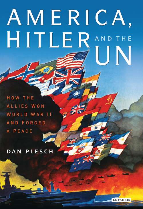 Book cover of America, Hitler and the UN: How the Allies Won World War II and Forged a Peace