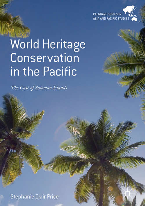 Book cover of World Heritage Conservation in the Pacific: The Case of Solomon Islands (Palgrave Series in Asia and Pacific Studies)