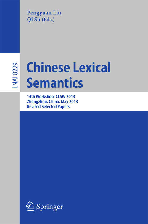 Book cover of Chinese Lexical Semantics: 14th Workshop, CLSW 2013, Zhengzhou, China, May 10-12, 2013. Revised Selected Papers (2013) (Lecture Notes in Computer Science #8229)