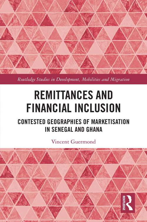 Book cover of Remittances and Financial Inclusion: Contested Geographies of Marketisation in Senegal and Ghana (Routledge Studies in Development, Mobilities and Migration)