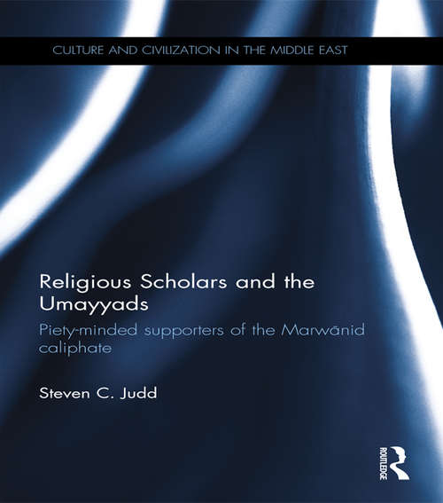 Book cover of Religious Scholars and the Umayyads: Piety-Minded Supporters of the Marwanid Caliphate (Culture and Civilization in the Middle East)