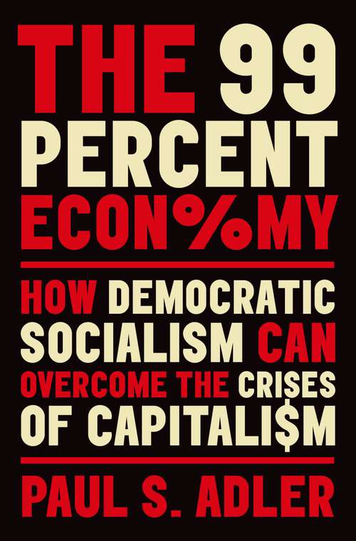 Book cover of The 99 Percent Economy: How Democratic Socialism Can Overcome the Crises of Capitalism (Clarendon Lectures in Management Studies)