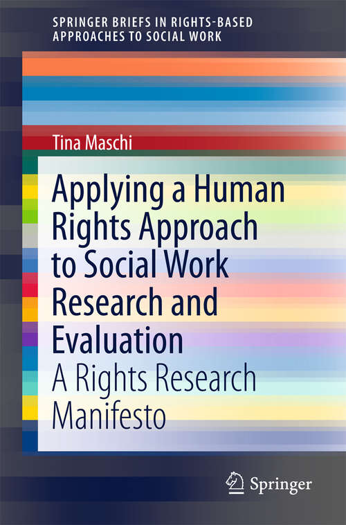 Book cover of Applying a Human Rights Approach to Social Work Research and Evaluation: A Rights Research Manifesto (1st ed. 2016) (SpringerBriefs in Rights-Based Approaches to Social Work #0)