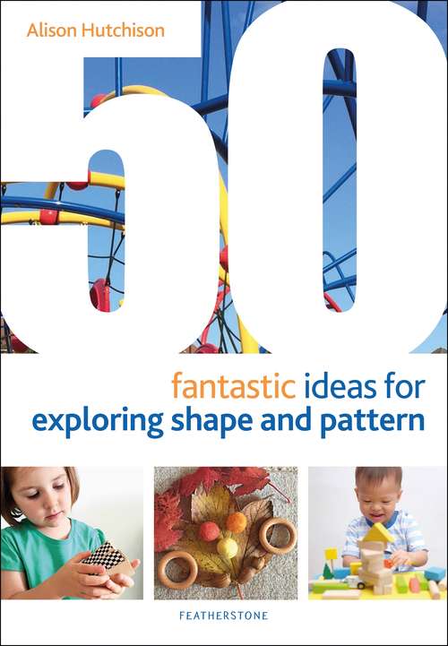 Book cover of 50 Fantastic Ideas for Exploring Shape and Pattern (50 Fantastic Ideas)