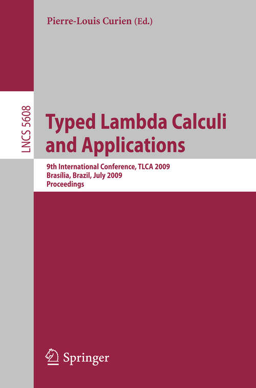 Book cover of Typed Lambda Calculi and Applications: 9th International Conference, TLCA 2009, Brasilia, Brazil, July 1-3, 2009, Proceedings (2009) (Lecture Notes in Computer Science #5608)