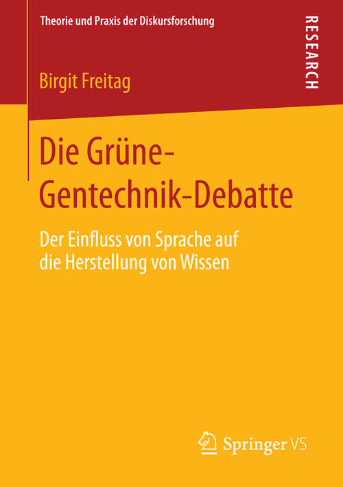 Book cover of Die Grüne-Gentechnik-Debatte: Der Einfluss von Sprache auf die Herstellung von Wissen (2013) (Theorie und Praxis der Diskursforschung)