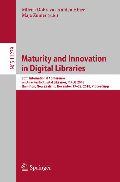 Book cover of Maturity and Innovation in Digital Libraries: 20th International Conference on Asia-Pacific Digital Libraries, ICADL 2018, Hamilton, New Zealand, November 19-22, 2018, Proceedings (1st ed. 2018) (Lecture Notes in Computer Science #11279)