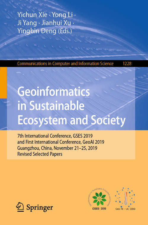 Book cover of Geoinformatics in Sustainable Ecosystem and Society: 7th International Conference, GSES 2019, and First International Conference, GeoAI 2019, Guangzhou, China, November 21–25, 2019, Revised Selected Papers (1st ed. 2020) (Communications in Computer and Information Science #1228)