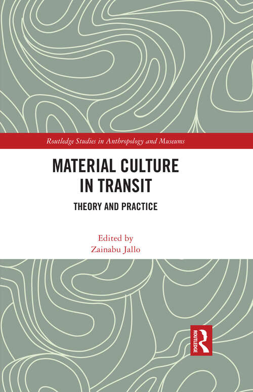 Book cover of Material Culture in Transit: Theory and Practice (Routledge Studies in Anthropology and Museums)
