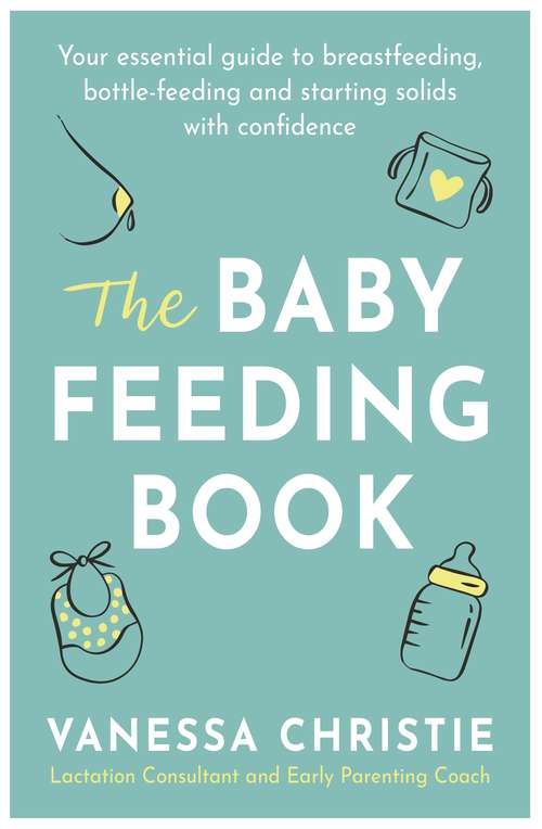 Book cover of The Baby Feeding Book: Your essential guide to breastfeeding, bottle-feeding and starting solids with confidence