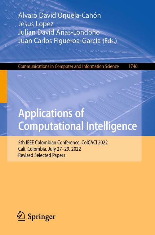 Book cover of Applications of Computational Intelligence: 5th IEEE Colombian Conference, ColCACI 2022, Cali, Colombia, July 27–29, 2022, Revised Selected Papers (1st ed. 2023) (Communications in Computer and Information Science #1746)
