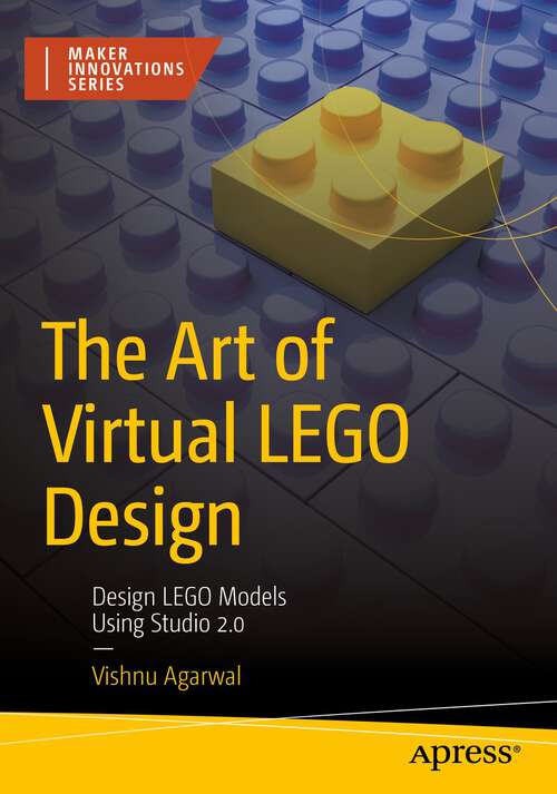 Book cover of The Art of Virtual LEGO Design: Design LEGO Models Using Studio 2.0 (1st ed.) (Maker Innovations Series)