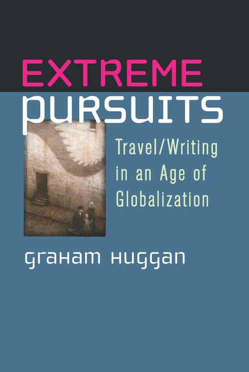 Book cover of Extreme Pursuits: Travel/Writing in an Age of Globalization