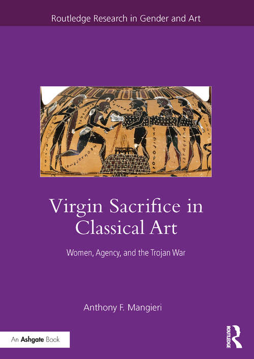 Book cover of Virgin Sacrifice in Classical Art: Women, Agency, and the Trojan War (Routledge Research in Gender and Art)