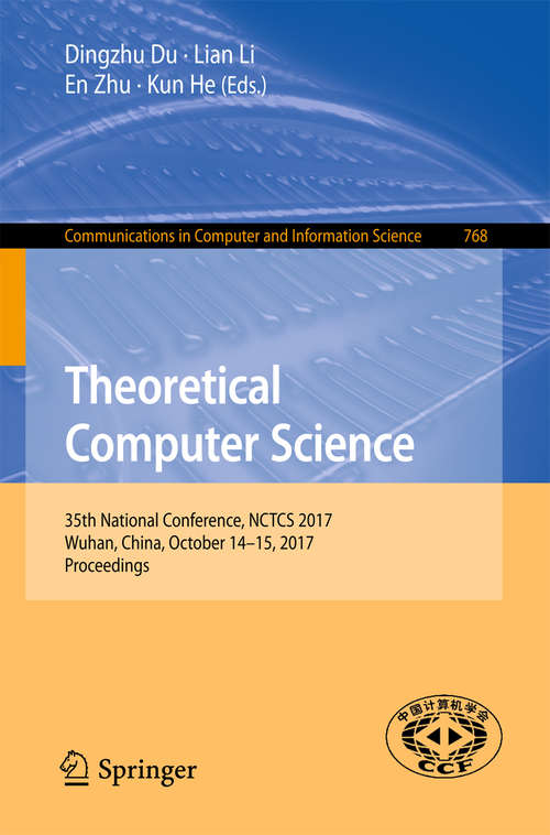 Book cover of Theoretical Computer Science: 35th National Conference, NCTCS 2017, Wuhan, China, October 14-15, 2017, Proceedings (1st ed. 2017) (Communications in Computer and Information Science #768)