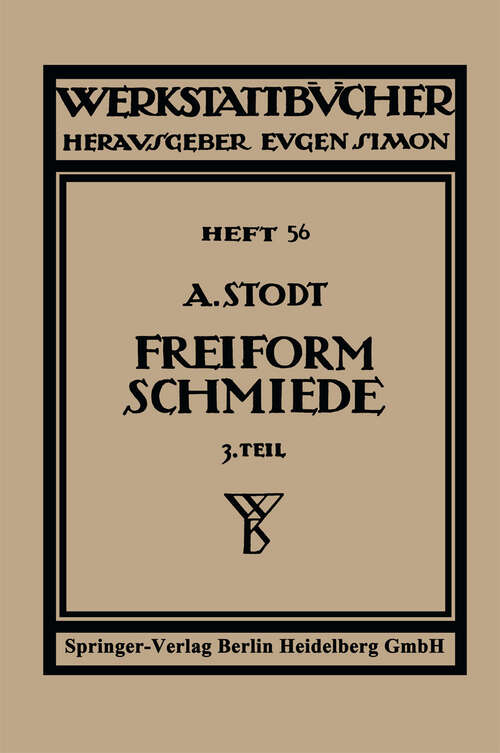 Book cover of Freiformschmiede: Dritter Teil: Einrichtung und Werkzeuge der Schmiede (2. Aufl. 1936) (Werkstattbücher #56)