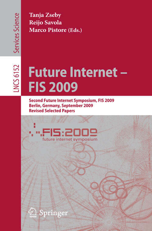 Book cover of Future Internet - FIS 2009: Second Future Internet Symposium, FIS 2009, Berlin, Germany, September 1-3, 2009, Revised Selected Papers (2010) (Lecture Notes in Computer Science #6152)