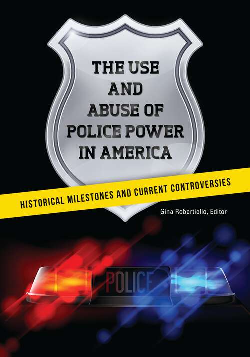 Book cover of The Use and Abuse of Police Power in America: Historical Milestones and Current Controversies