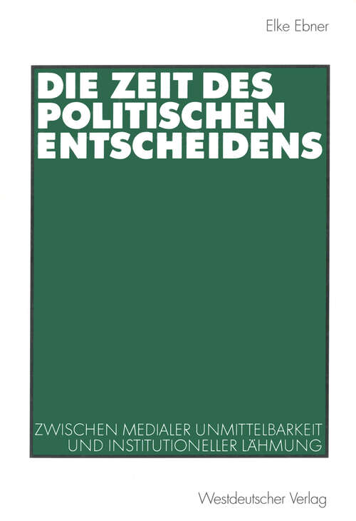 Book cover of Die Zeit des politischen Entscheidens: Zwischen medialer Unmittelbarkeit und institutioneller Lähmung (2000)