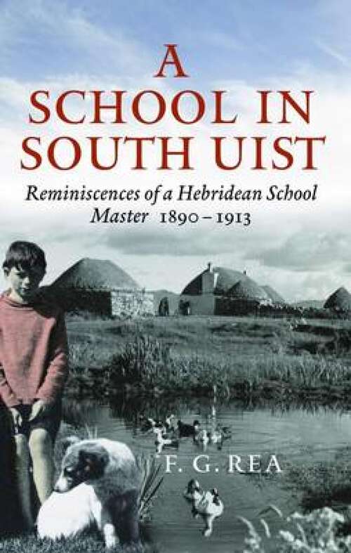 Book cover of A School in South Uist: Reminiscences of a Hebridean School Master 1890 - 1913
