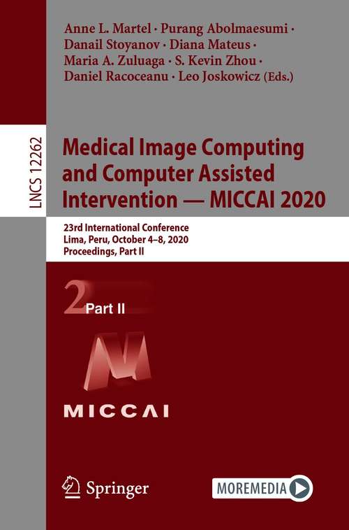 Book cover of Medical Image Computing and Computer Assisted Intervention – MICCAI 2020: 23rd International Conference, Lima, Peru, October 4–8, 2020, Proceedings, Part II (1st ed. 2020) (Lecture Notes in Computer Science #12262)