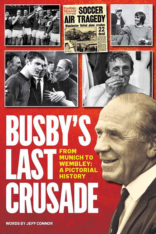 Book cover of Busby's Last Crusade: From Munich to Wembley: A Pictorial History