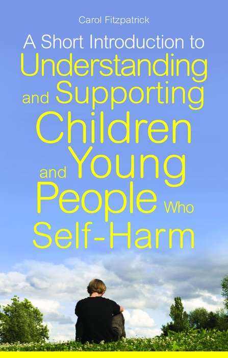 Book cover of A Short Introduction to Understanding and Supporting Children and Young People Who Self-Harm