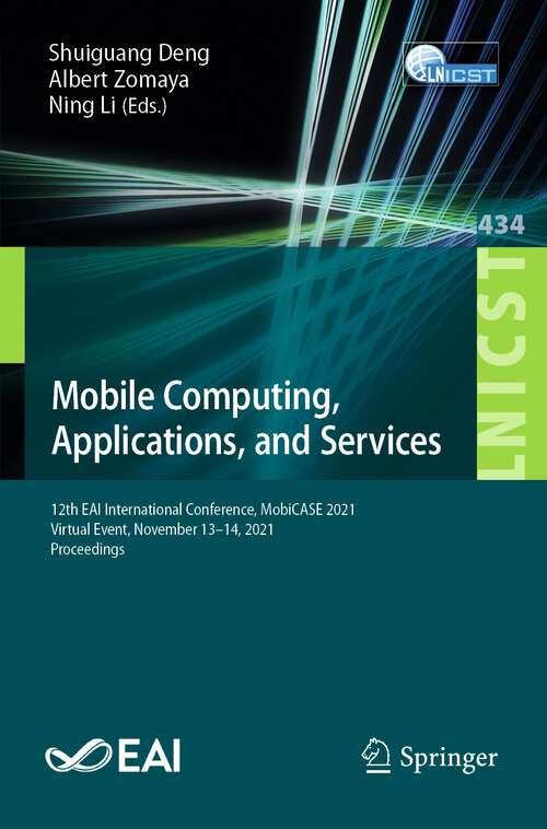 Book cover of Mobile Computing, Applications, and Services: 12th EAI International Conference, MobiCASE 2021, Virtual Event, November 13–14, 2021, Proceedings (1st ed. 2022) (Lecture Notes of the Institute for Computer Sciences, Social Informatics and Telecommunications Engineering #434)