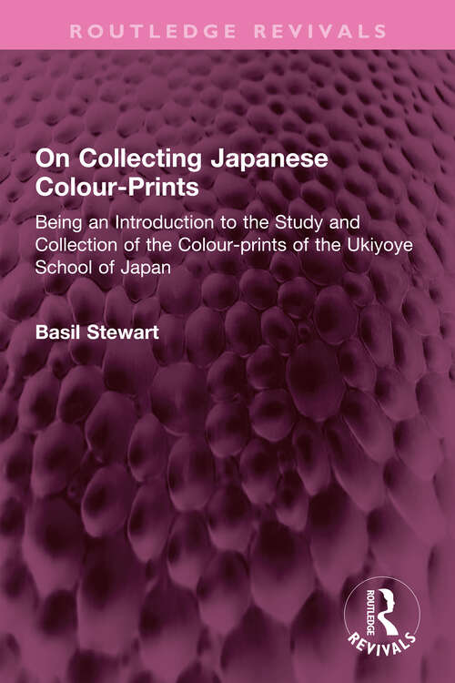 Book cover of On Collecting Japanese Colour-Prints: Being an Introduction to the Study and Collection of the Colour-prints of the Ukiyoye School of Japan (Routledge Revivals)