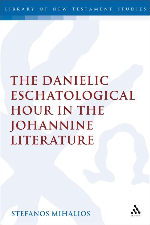 Book cover of The Danielic Eschatological Hour in the Johannine Literature (The Library of New Testament Studies #436)