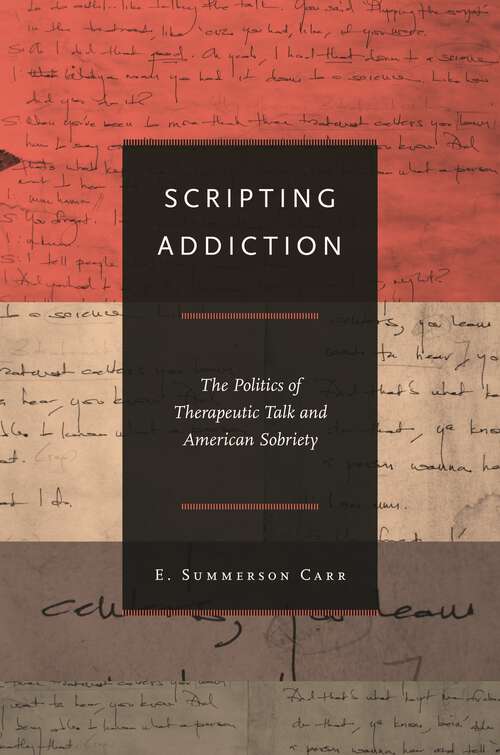 Book cover of Scripting Addiction: The Politics of Therapeutic Talk and American Sobriety