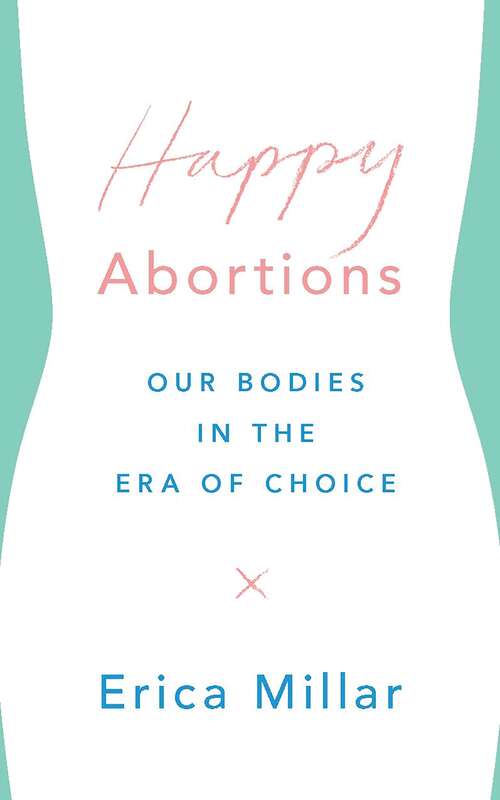 Book cover of Happy Abortions: Our Bodies in the Era of Choice