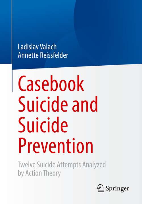 Book cover of Casebook Suicide and Suicide Prevention: Twelve Suicide Attempts Analyzed by Action Theory (1st ed. 2022)