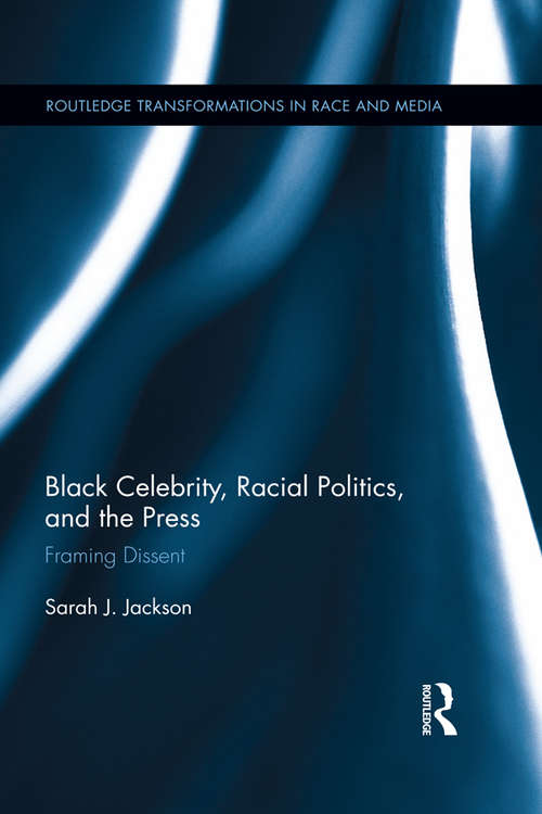 Book cover of Black Celebrity, Racial Politics, and the Press: Framing Dissent (Routledge Transformations in Race and Media)