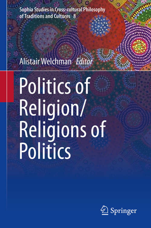 Book cover of Politics of Religion/Religions of Politics (2015) (Sophia Studies in Cross-cultural Philosophy of Traditions and Cultures #8)
