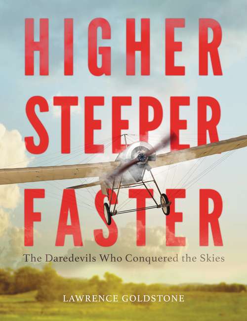 Book cover of Higher, Steeper, Faster: The Daredevils Who Conquered the Skies