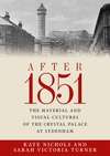 Book cover of After 1851: The material and visual cultures of the Crystal Palace at Sydenham (PDF)