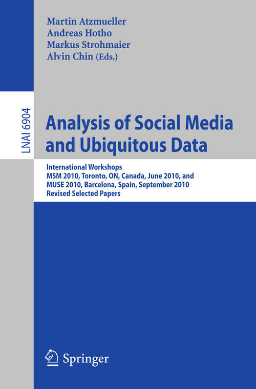Book cover of Analysis of Social Media and Ubiquitous Data: International Workshops MSM 2010, Toronto, Canada, June 13, 2010, and MUSE 2010, Barcelona, Spain, September 20, 2010, Revised Selected Papers (2011) (Lecture Notes in Computer Science #6904)