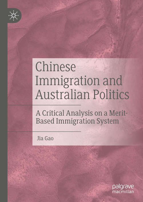 Book cover of Chinese Immigration and Australian Politics: A Critical Analysis on a Merit-Based Immigration System (1st ed. 2020)