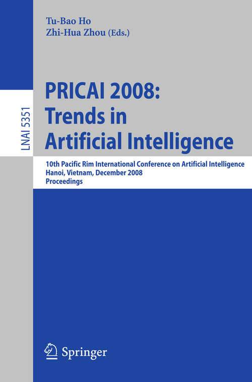 Book cover of PRICAI 2008: 10th Pacific Rim International Conference on Artificial Intelligence, Hanoi, Vietnam, December 15-19, 2008, Proceedings (2008) (Lecture Notes in Computer Science #5351)