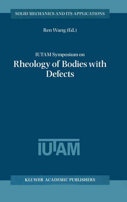 Book cover of IUTAM Symposium on Rheology of Bodies with Defects: Proceedings of the IUTAM Symposium held in Beijing, China, 2–5 September 1997 (2002) (Solid Mechanics and Its Applications #64)