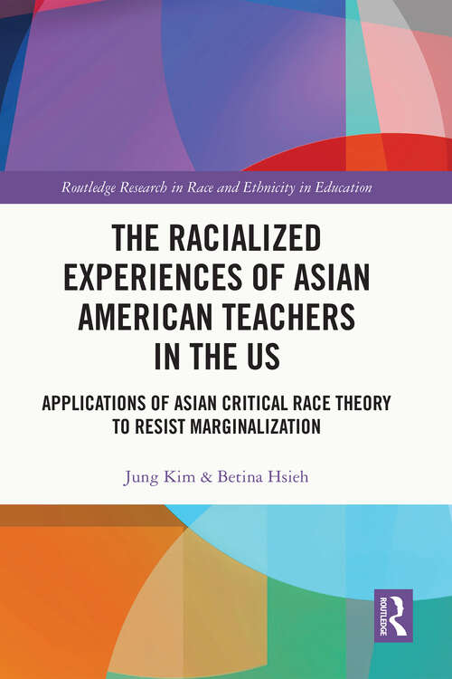 Book cover of The Racialized Experiences of Asian American Teachers in the US: Applications of Asian Critical Race Theory to Resist Marginalization (Routledge Research in Race and Ethnicity in Education)