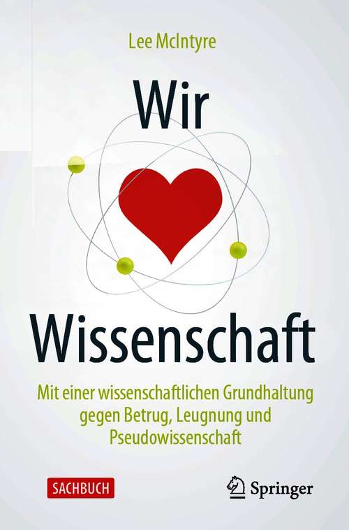 Book cover of Wir lieben Wissenschaft: Mit einer wissenschaftlichen Grundhaltung gegen Betrug, Leugnung und Pseudowissenschaft (1. Aufl. 2020)