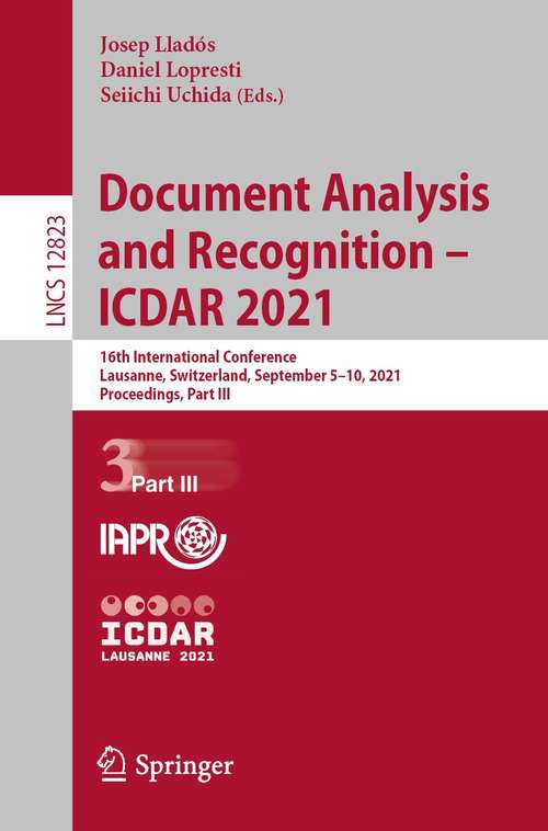 Book cover of Document Analysis and Recognition – ICDAR 2021: 16th International Conference, Lausanne, Switzerland, September 5–10, 2021, Proceedings, Part III (1st ed. 2021) (Lecture Notes in Computer Science #12823)