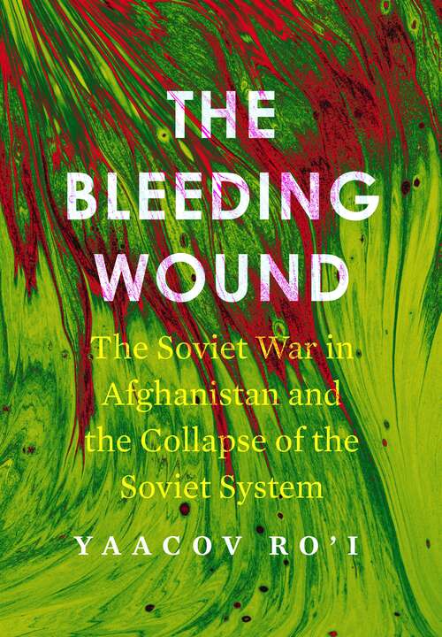 Book cover of The Bleeding Wound: The Soviet War in Afghanistan and the Collapse of the Soviet System (Cold War International History Project)