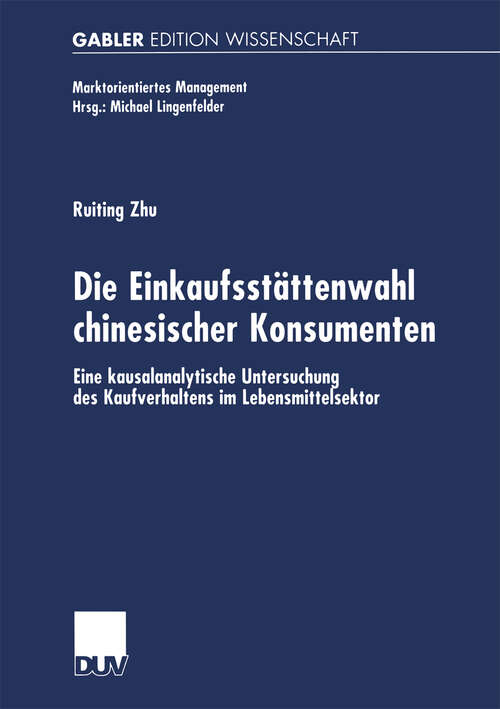 Book cover of Die Einkaufsstättenwahl chinesischer Konsumenten: Eine kausalanalytische Untersuchung des Kaufverhaltens im Lebensmittelsektor (2002) (Marktorientiertes Management)